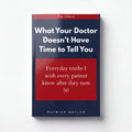 What Your Doctor Doesn't Have Time to Tell You